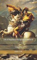 Life of Napoleon Bonaparte, Volume III: Large Print