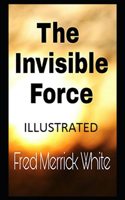 The Invisible Force: By Fred Merrick White [Illustrated]: Literature Fiction and Short story