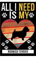 All I Need Is My Norwich Terrier: Gifts For Norwich Terrier Dog Lovers - 116 Pages, 6 x 9, Matte Finish