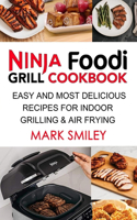 Ninja Foodi Grill Cookbook: Easy and Most Delicious Recipes for Indoor Grilling & Air Frying