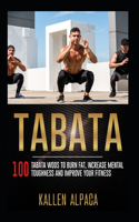 Tabata: 100 Tabata WODs To Burn Fat, Increase Mental Toughness And Improve Your Fitness