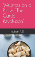 Wellness on a Plate: ''The Garlic Revolution"