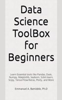 Data Science ToolBox for Beginners: Learn Essentials tools like Pandas, Dask, Numpy, Matplotlib, Seaborn, Scikit-learn, Scipy, TensorFlow/Keras, Plotly, and More