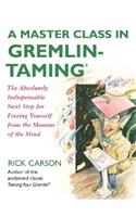 Master Class in Gremlin-Taming: The Absolutely Indispensable Next Step for Freeing Yourself from the Monster of the Mind