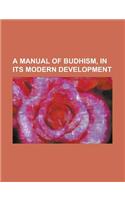 A Manual of Budhism, in Its Modern Development
