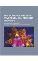 The Works of the Right Reverend John England; First Bishop of Charleston Volume 6