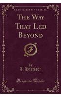 The Way That Led Beyond (Classic Reprint)