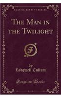 The Man in the Twilight (Classic Reprint)