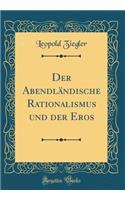 Der Abendlï¿½ndische Rationalismus Und Der Eros (Classic Reprint)