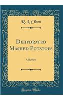 Dehydrated Mashed Potatoes: A Review (Classic Reprint)
