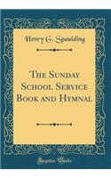 The Sunday School Service Book and Hymnal (Classic Reprint)