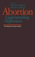 Abortion: Understanding Differences(The Hastings Center Series in Ethics)