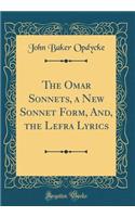 The Omar Sonnets, a New Sonnet Form, And, the Lefra Lyrics (Classic Reprint)