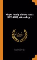 Ringer Family of Nova Scotia [1763-1922]; a Genealogy ..