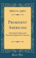 Prominent Americans: Interested in Japan and Prominent Japanese in America (Classic Reprint)