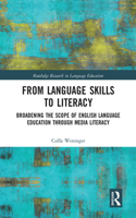 From Language Skills to Literacy: Broadening the Scope of English Language Education Through Media Literacy(Routledge Research in Language Education)