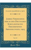 Jahres-Verzeichnis Der an Den Deutschen Schulanstalten Erschienenen Abhandlungen, 1903, Vol. 15 (Classic Reprint)