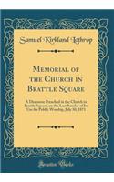 Memorial of the Church in Brattle Square: A Discourse Preached in the Church in Brattle Square, on the Last Sunday of Its Use for Public Worship, July 30, 1871 (Classic Reprint): A Discourse Preached in the Church in Brattle Square, on the Last Sunday of Its Use for Public Worship, July 30, 1871 (Classic Reprint)