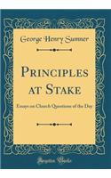 Principles at Stake: Essays on Church Questions of the Day (Classic Reprint): Essays on Church Questions of the Day (Classic Reprint)