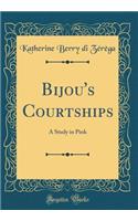 Bijou's Courtships: A Study in Pink (Classic Reprint)