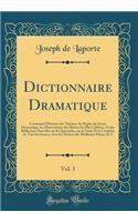 Dictionnaire Dramatique, Vol. 3: Contenant l'Histoire Des Thï¿½ï¿½tres, Les Rï¿½gles Du Genre Dramatique, Les Observations Des Maï¿½tres Les Plus Cï¿½lï¿½bres, Et Des Rï¿½flexions Nouvelles Sur Les Spectacles, Sur Le Gï¿½nie Et La Conduite de Tous 