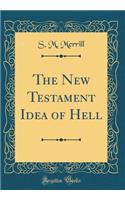 The New Testament Idea of Hell (Classic Reprint)