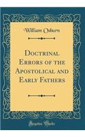 Doctrinal Errors of the Apostolical and Early Fathers (Classic Reprint)