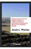Sir Gawain and the Green Knight: A Middle-English Arthurian Romance Retold in Modern Prose