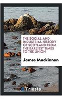 The social and industrial history of Scotland from the earliest times to the union