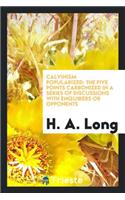 Calvinism Popularized: The Five Points Carbonized in a Series of Discussions with Enquirers or Opponents