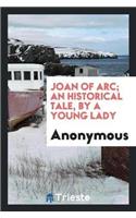 Joan of Arc; An Historical Tale, by a Young Lady