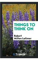 Things to Think on
