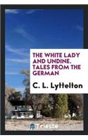 The White Lady [by C. Von Woltmann] and Undine [by F.H.K. de la Motte-Fouqué. Tr. by C.L ...