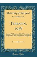 Terrapin, 1938: Annual Publication of the University of Maryland at the College Park Maryland (Classic Reprint)