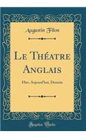 Le Théatre Anglais: Hier, Aujourd'hui, Demain (Classic Reprint)
