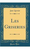 Les Griseries (Classic Reprint)