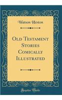 Old Testament Stories Comically Illustrated (Classic Reprint)