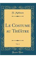 Le Costume Au ThÃ©Ã¢tre, Vol. 4 (Classic Reprint)