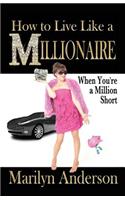 How to Live Like a MILLIONAIRE When You're a Million Short