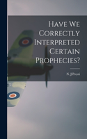 Have We Correctly Interpreted Certain Prophecies?