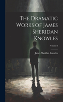 Dramatic Works of James Sheridan Knowles; Volume I