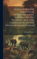 Leucochloridium paradoxum. Monographische Darstellung der Entwicklungs- und Lebensgeschichte des Distomum macrostomum