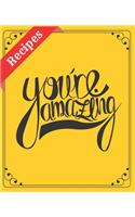 Recipes You're Amazing: Blank Recipe Book to Write In: Collect the Recipes You Love in Your Own Custom Cookbook (100-Recipe Journal and Organizer) All In One Place: Recipes(24 Recipes)
