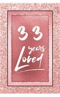 33 Years Loved: Lined Journal / Notebook - 33rd Birthday / Anniversary Gifts For Women - Fun And Practical Alternative to a Card - Rose Gold 33 yr Old Gift for Her