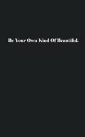 Be Your Own Kind Of Beautiful.