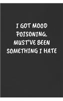 I Got Mood Poisoning. Must've Been Something I Hate: Sarcastic Humor Blank Lined Journal - Funny Black Cover Gift Notebook