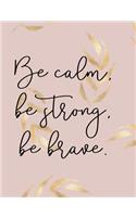 Be Calm, Be Strong, Be Brave. Composition Book: Praise Gratitude Inspirational Quote Wide Ruled