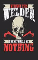 Without This Welder There Would Be Nothing: Welder Notebook Welder Journal Handlettering Logbook 110 Journal Paper Pages 6 X 9