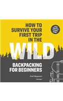 How to Survive Your First Trip in the Wild: Backpacking for Beginners