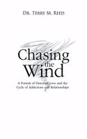 Chasing the Wind: A Portrait of Distorted Love and the Cycle of Addictions and Relationships